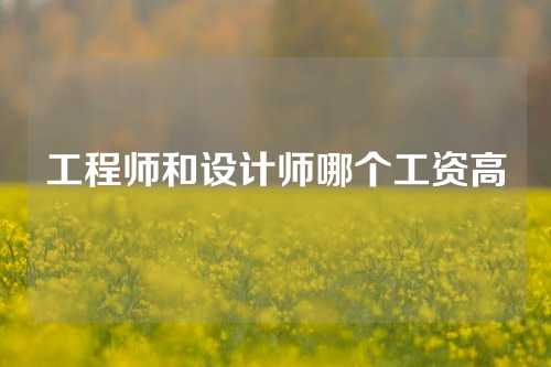 工程师和设计师哪个工资高