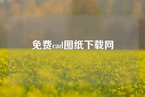 免费cad图纸下载网