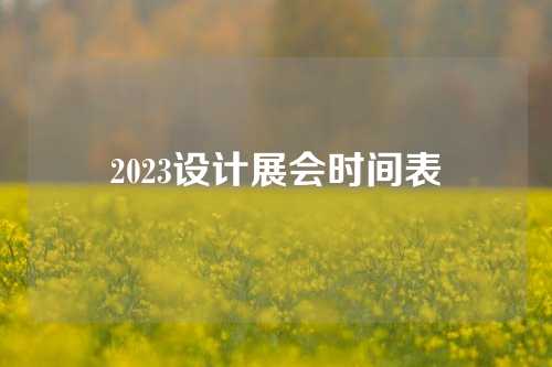 2023设计展会时间表