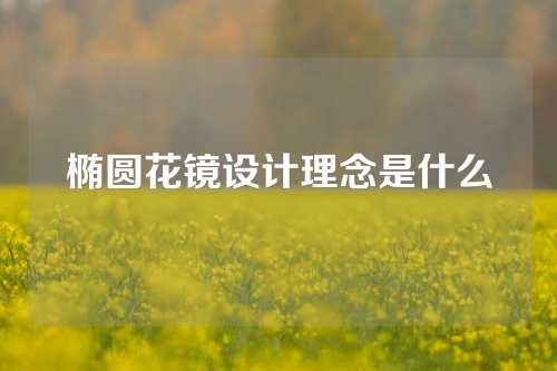 椭圆花镜设计理念是什么